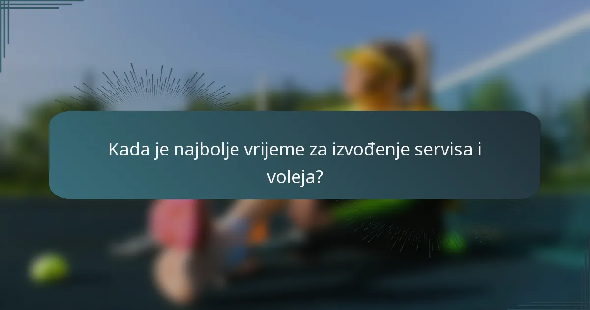 Kada je najbolje vrijeme za izvođenje servisa i voleja?