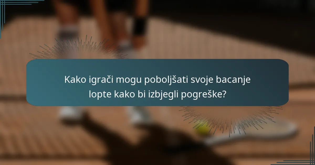 Kako igrači mogu poboljšati svoje bacanje lopte kako bi izbjegli pogreške?