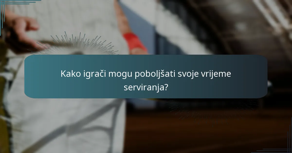 Kako igrači mogu poboljšati svoje vrijeme serviranja?