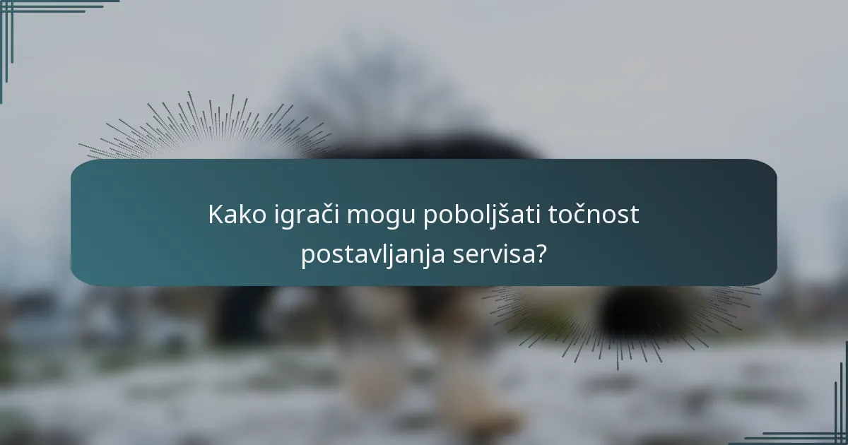 Kako igrači mogu poboljšati točnost postavljanja servisa?