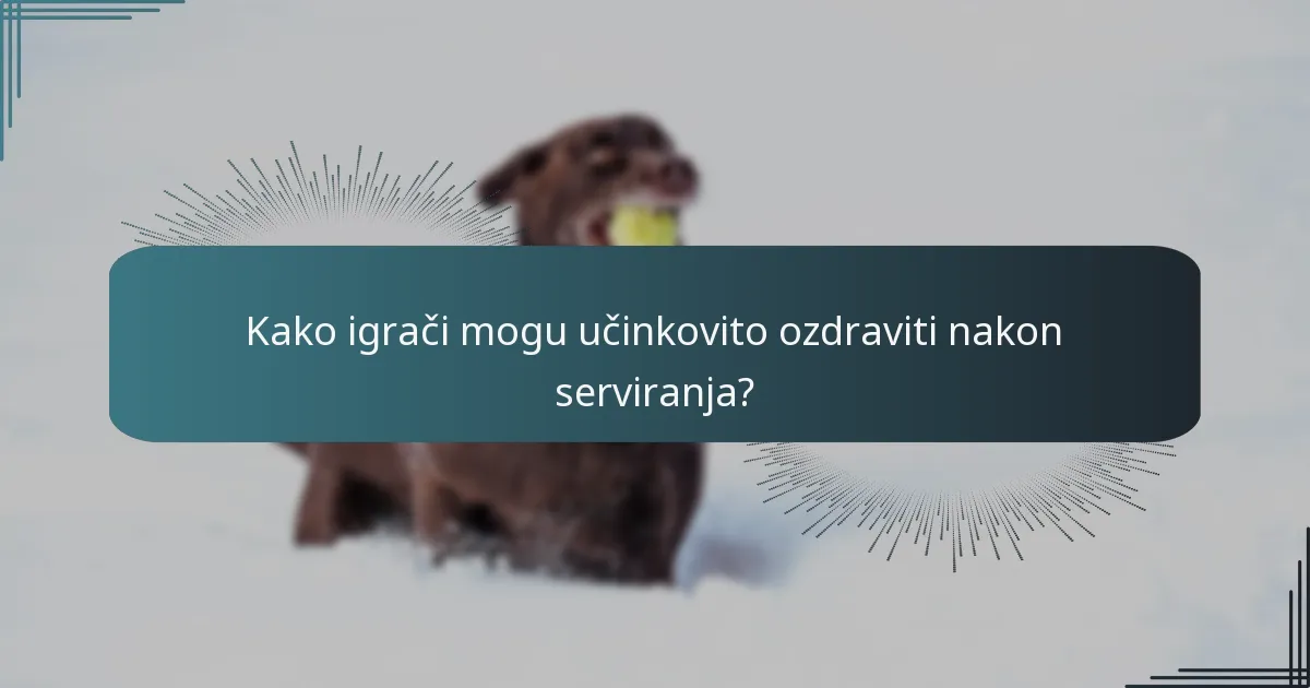 Kako igrači mogu učinkovito ozdraviti nakon serviranja?