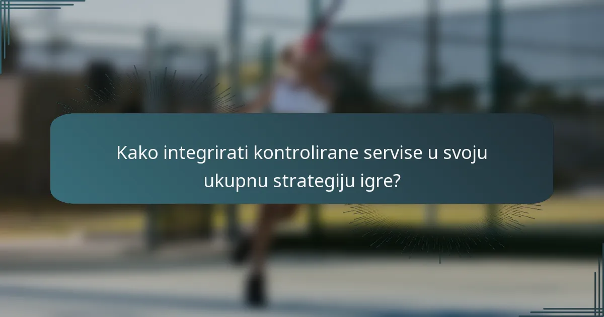 Kako integrirati kontrolirane servise u svoju ukupnu strategiju igre?