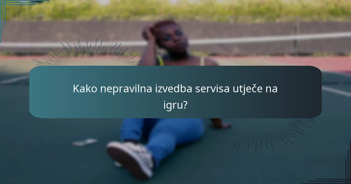 Kako nepravilna izvedba servisa utječe na igru?