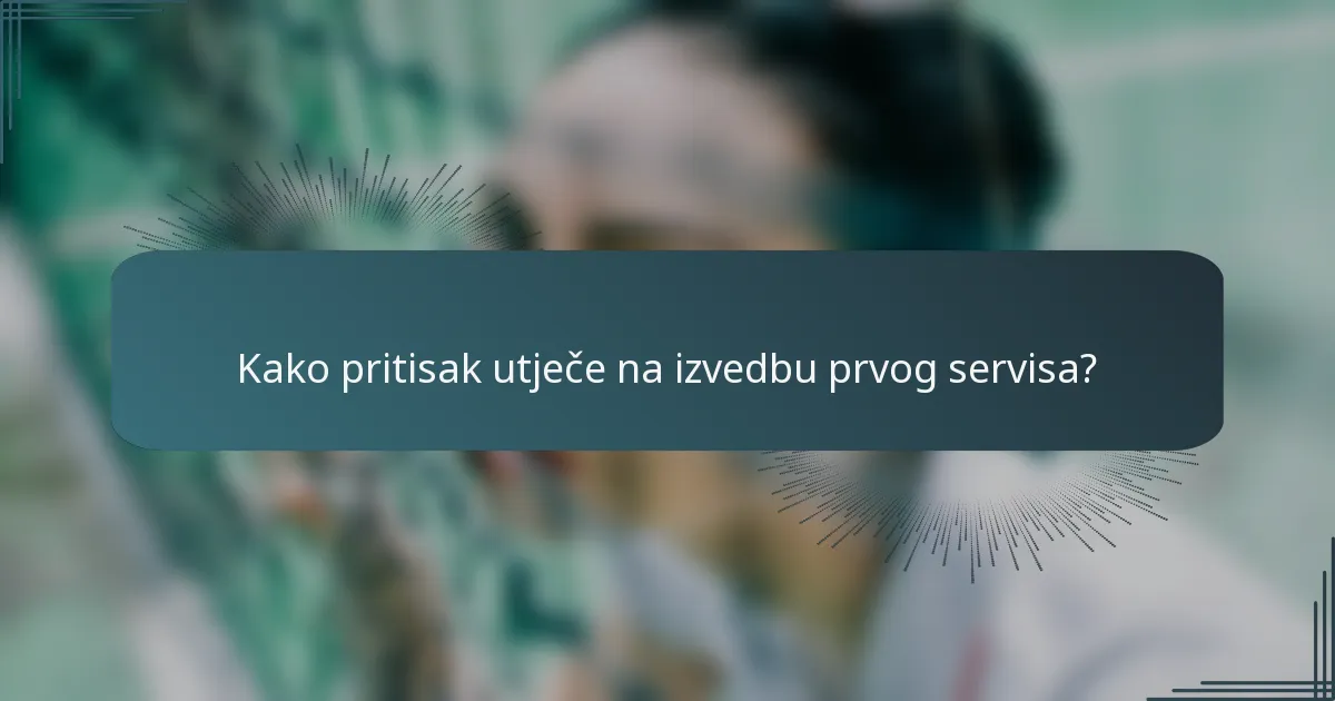 Kako pritisak utječe na izvedbu prvog servisa?