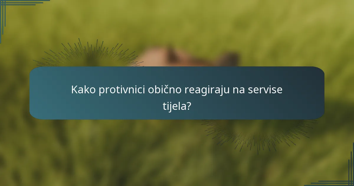 Kako protivnici obično reagiraju na servise tijela?