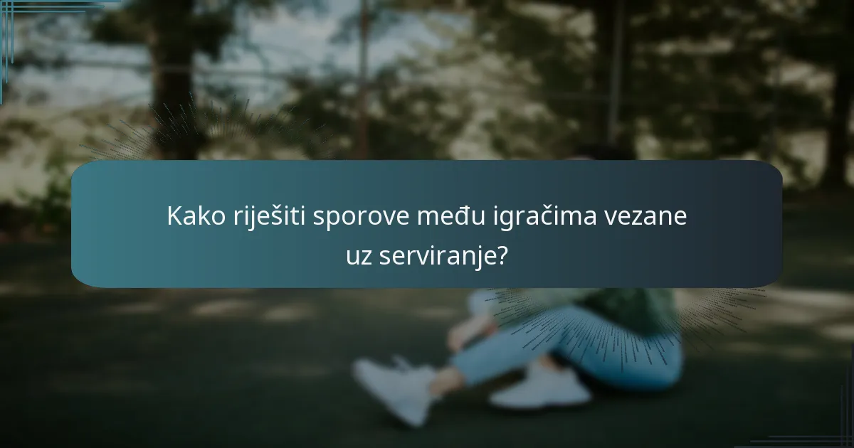 Kako riješiti sporove među igračima vezane uz serviranje?