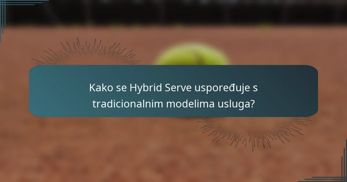 Kako se Hybrid Serve uspoređuje s tradicionalnim modelima usluga?