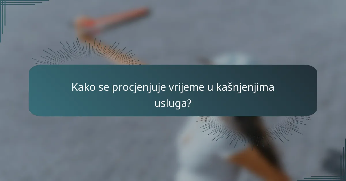 Kako se procjenjuje vrijeme u kašnjenjima usluga?