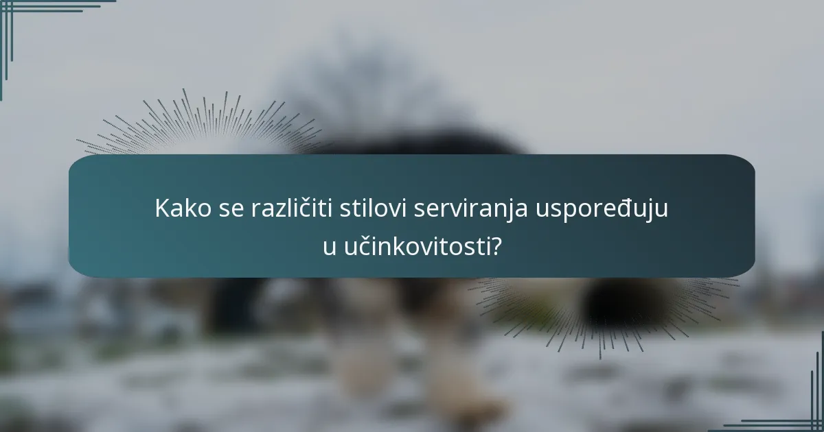 Kako se različiti stilovi serviranja uspoređuju u učinkovitosti?