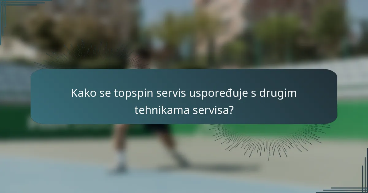 Kako se topspin servis uspoređuje s drugim tehnikama servisa?