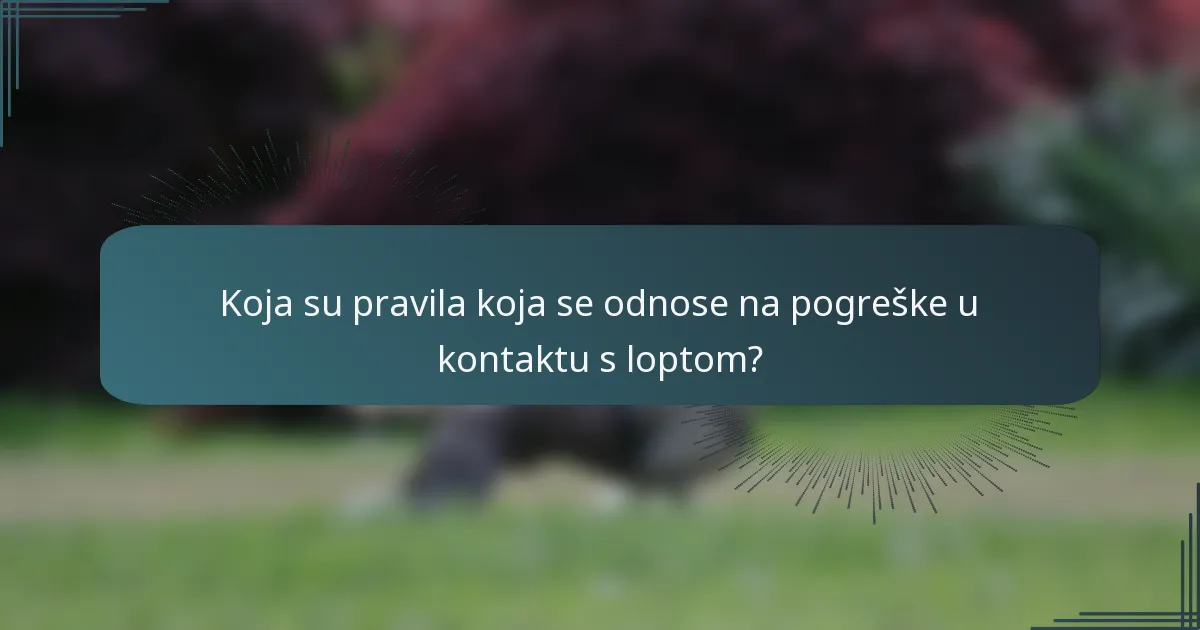 Koja su pravila koja se odnose na pogreške u kontaktu s loptom?