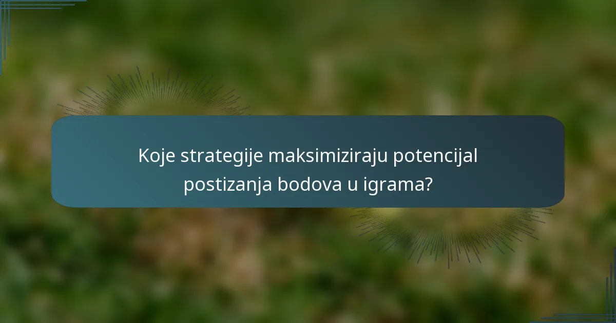 Koje strategije maksimiziraju potencijal postizanja bodova u igrama?