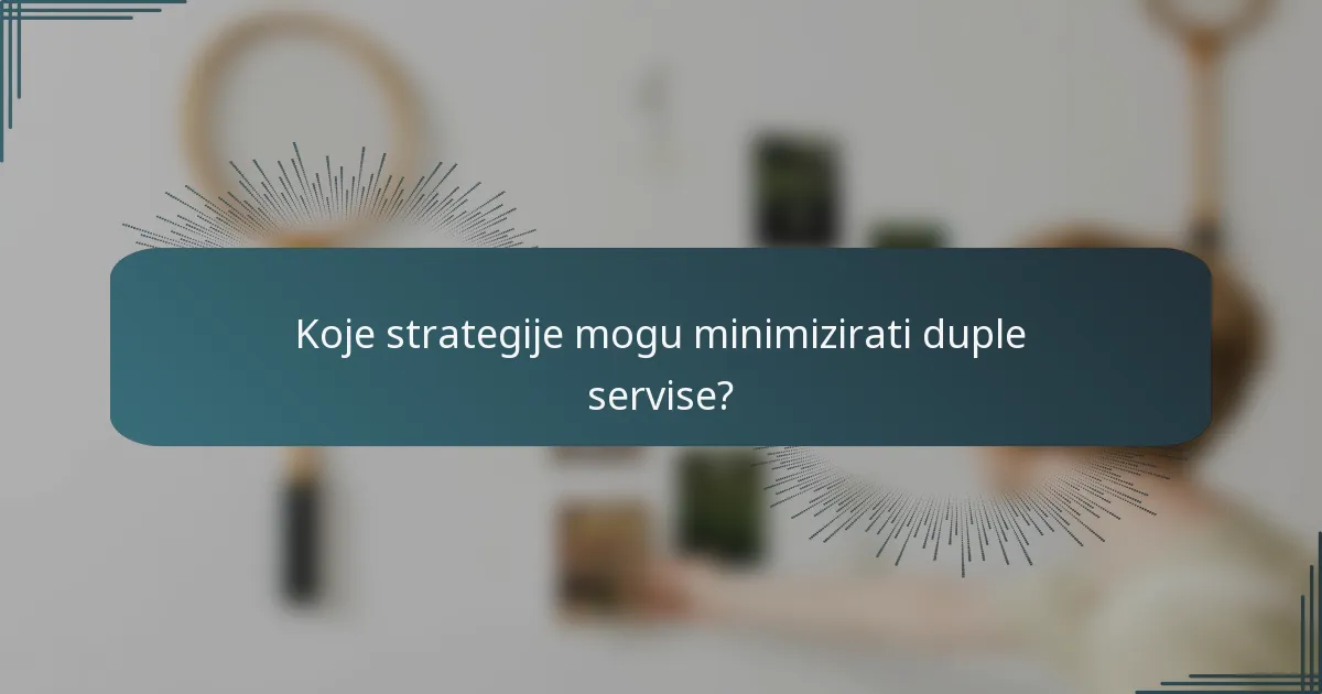 Koje strategije mogu minimizirati duple servise?