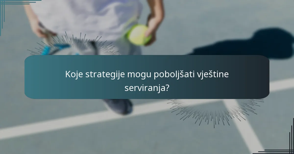 Koje strategije mogu poboljšati vještine serviranja?