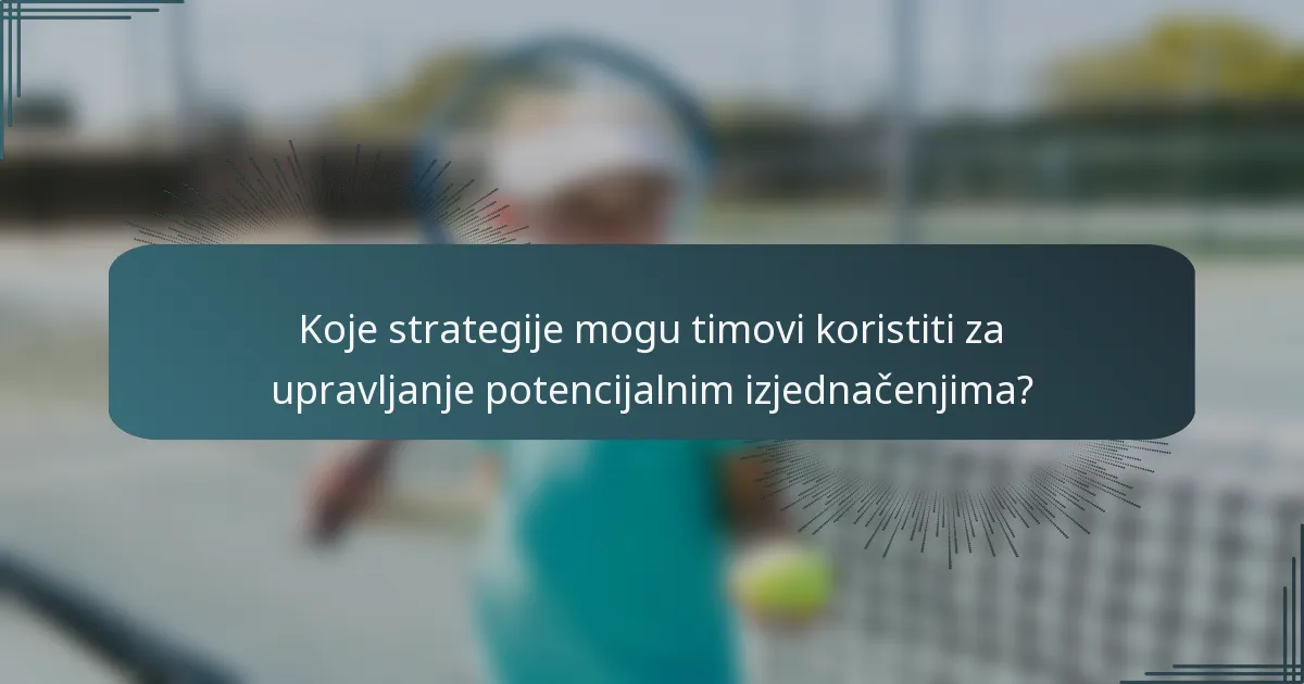 Koje strategije mogu timovi koristiti za upravljanje potencijalnim izjednačenjima?