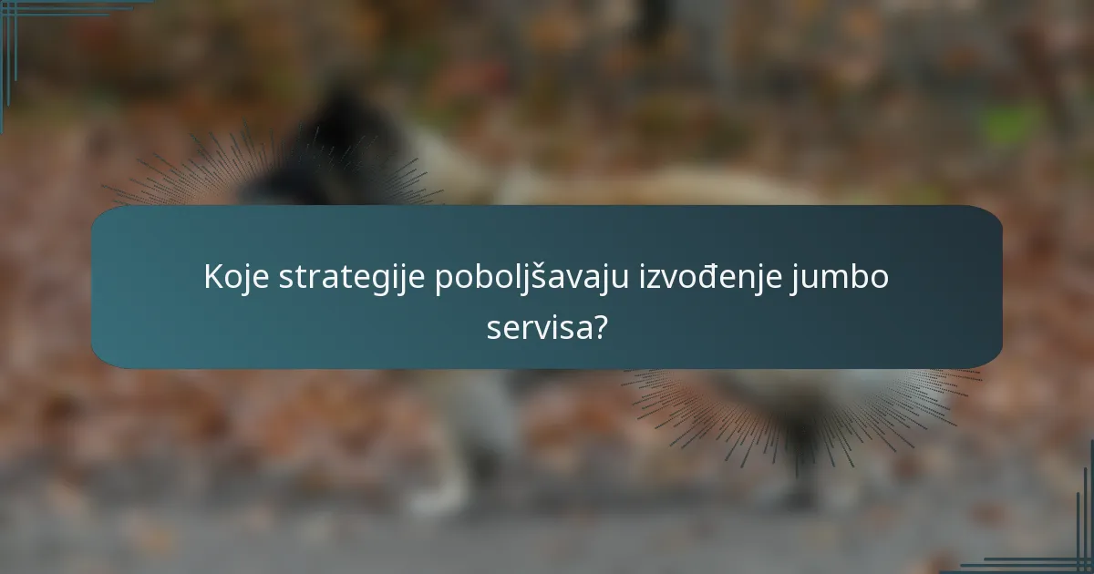 Koje strategije poboljšavaju izvođenje jumbo servisa?