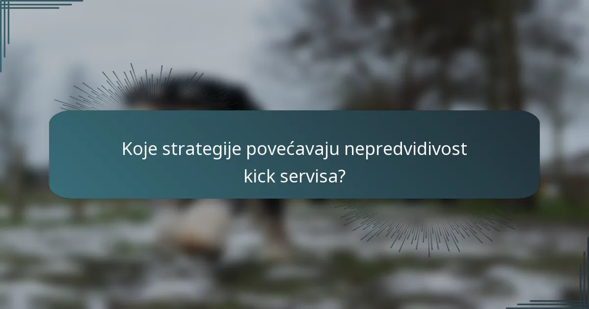 Koje strategije povećavaju nepredvidivost kick servisa?