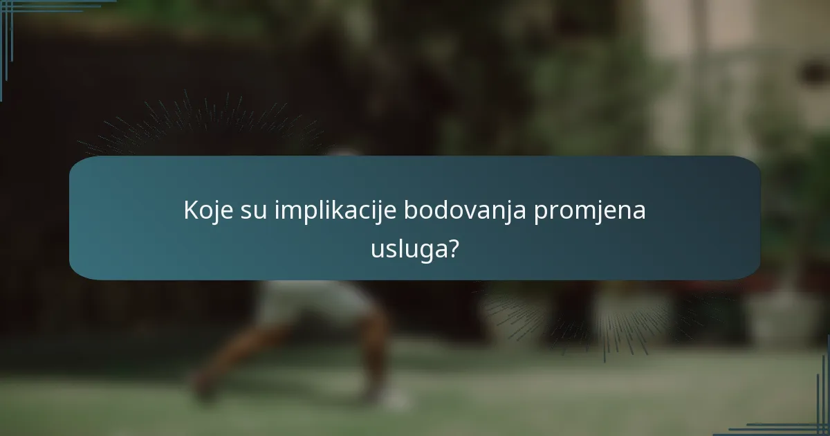 Koje su implikacije bodovanja promjena usluga?