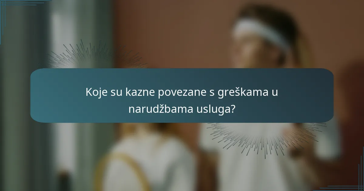 Koje su kazne povezane s greškama u narudžbama usluga?