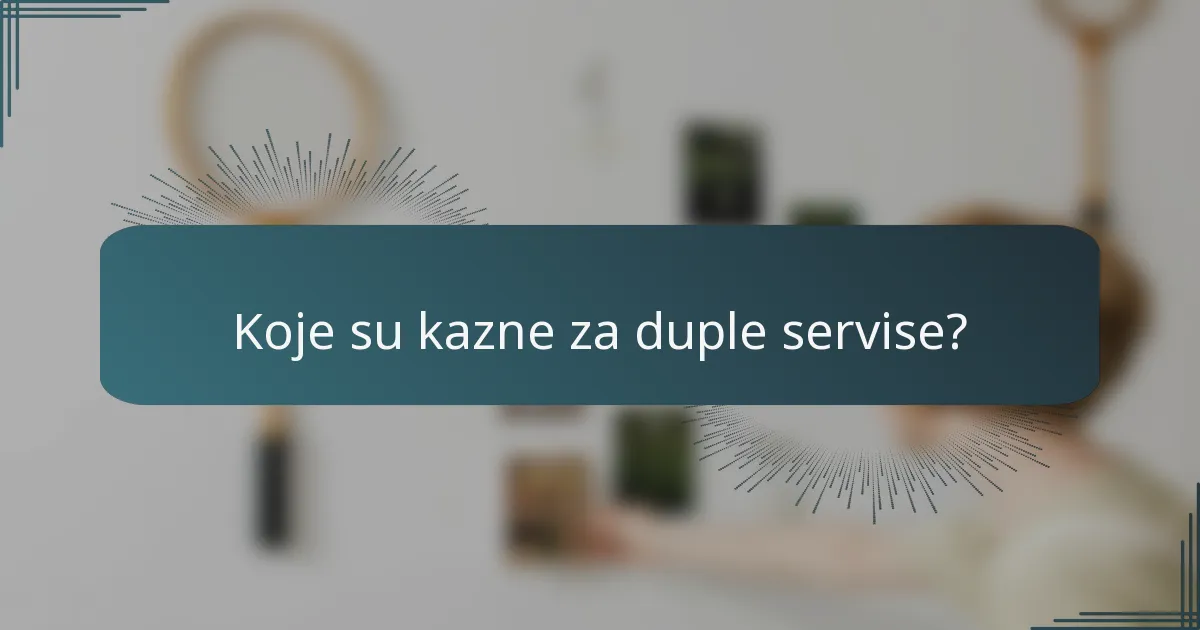 Koje su kazne za duple servise?