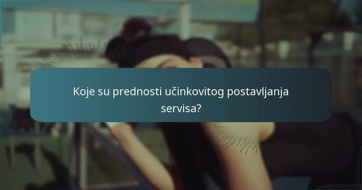 Koje su prednosti učinkovitog postavljanja servisa?