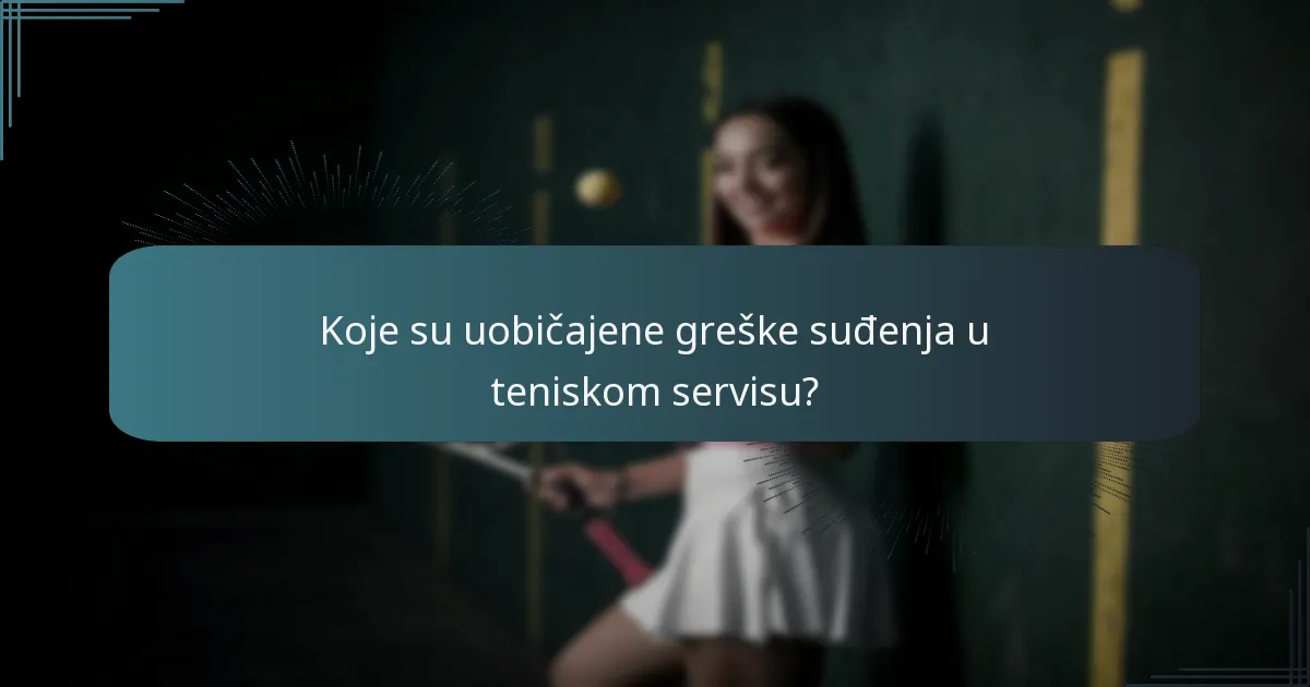 Koje su uobičajene greške suđenja u teniskom servisu?
