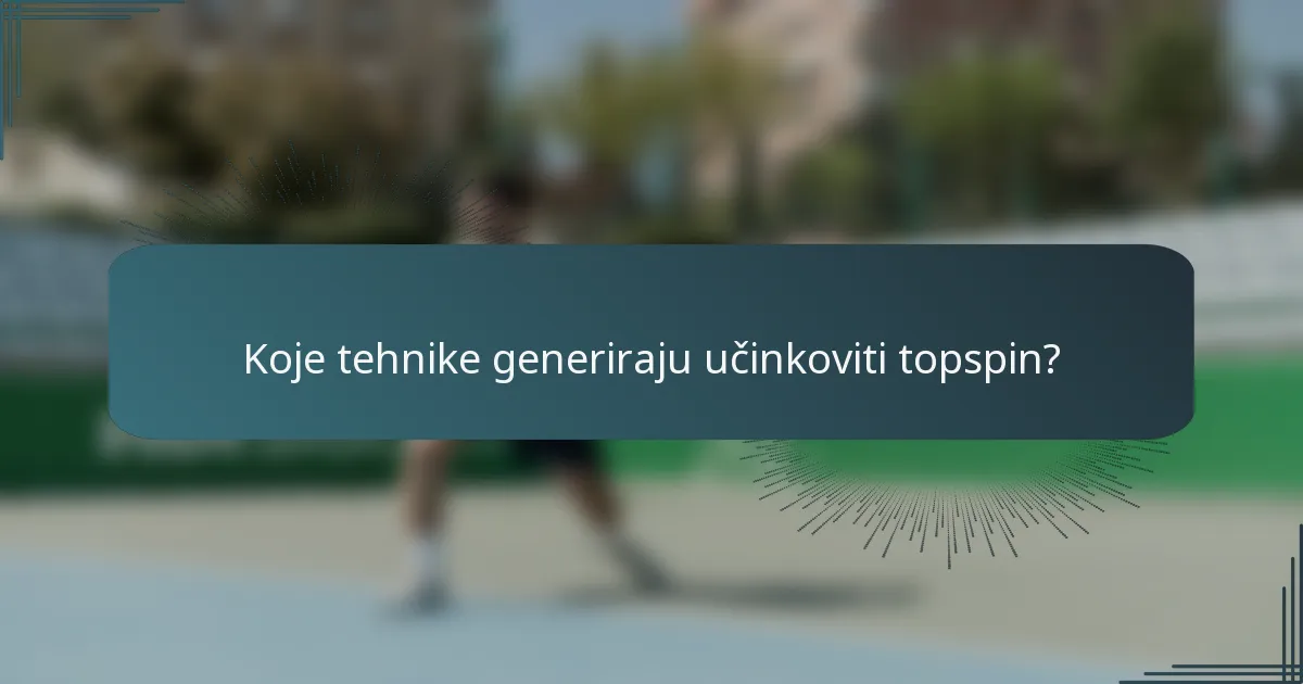 Koje tehnike generiraju učinkoviti topspin?