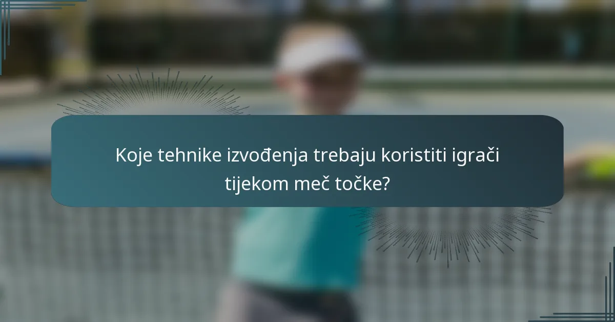 Koje tehnike izvođenja trebaju koristiti igrači tijekom meč točke?