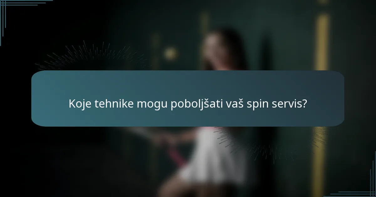 Koje tehnike mogu poboljšati vaš spin servis?