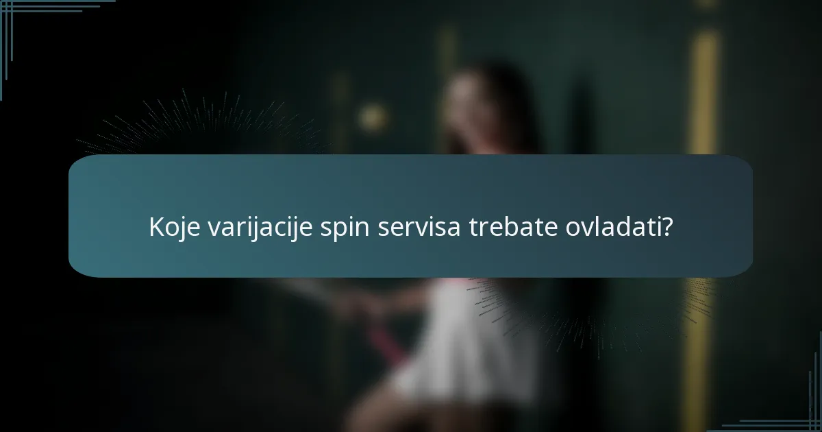 Koje varijacije spin servisa trebate ovladati?