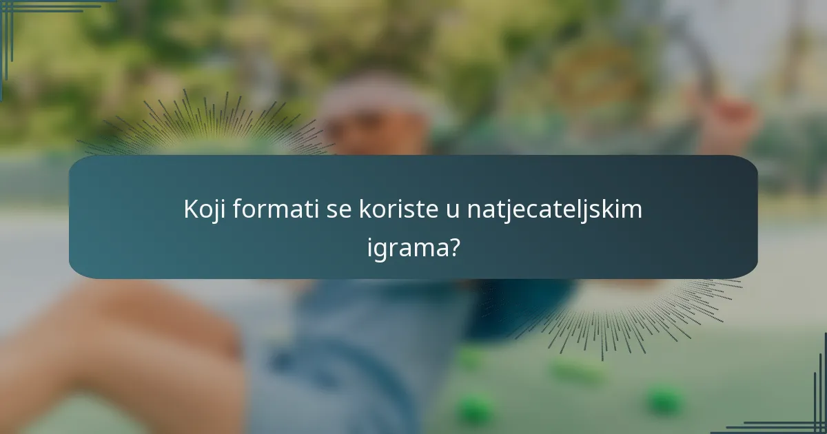 Koji formati se koriste u natjecateljskim igrama?