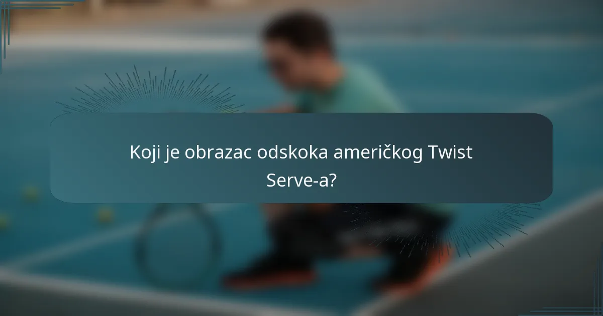 Koji je obrazac odskoka američkog Twist Serve-a?