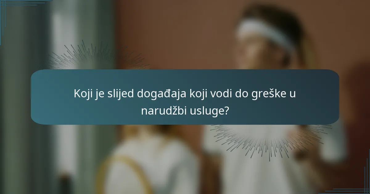 Koji je slijed događaja koji vodi do greške u narudžbi usluge?
