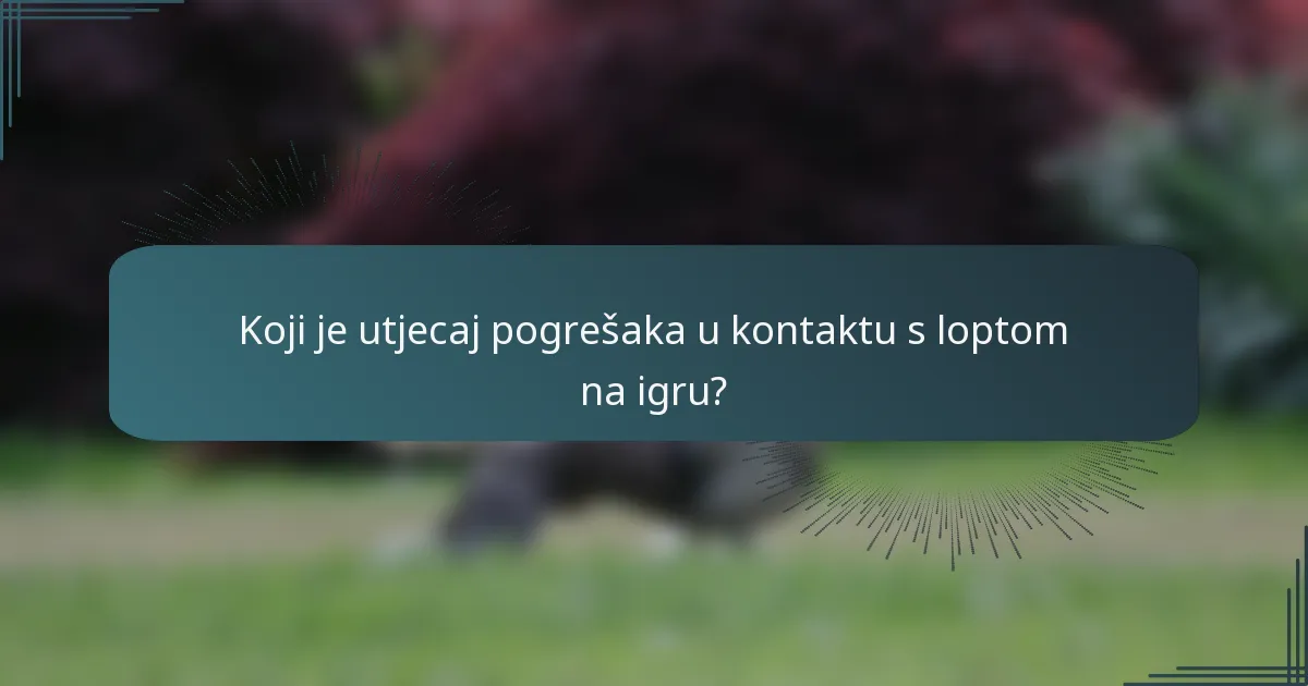 Koji je utjecaj pogrešaka u kontaktu s loptom na igru?