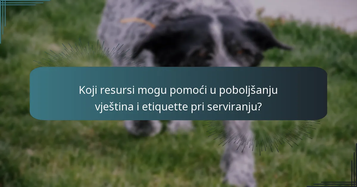 Koji resursi mogu pomoći u poboljšanju vještina i etiquette pri serviranju?