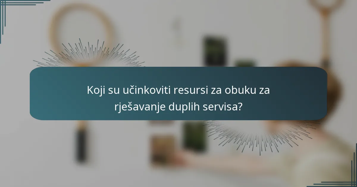 Koji su učinkoviti resursi za obuku za rješavanje duplih servisa?