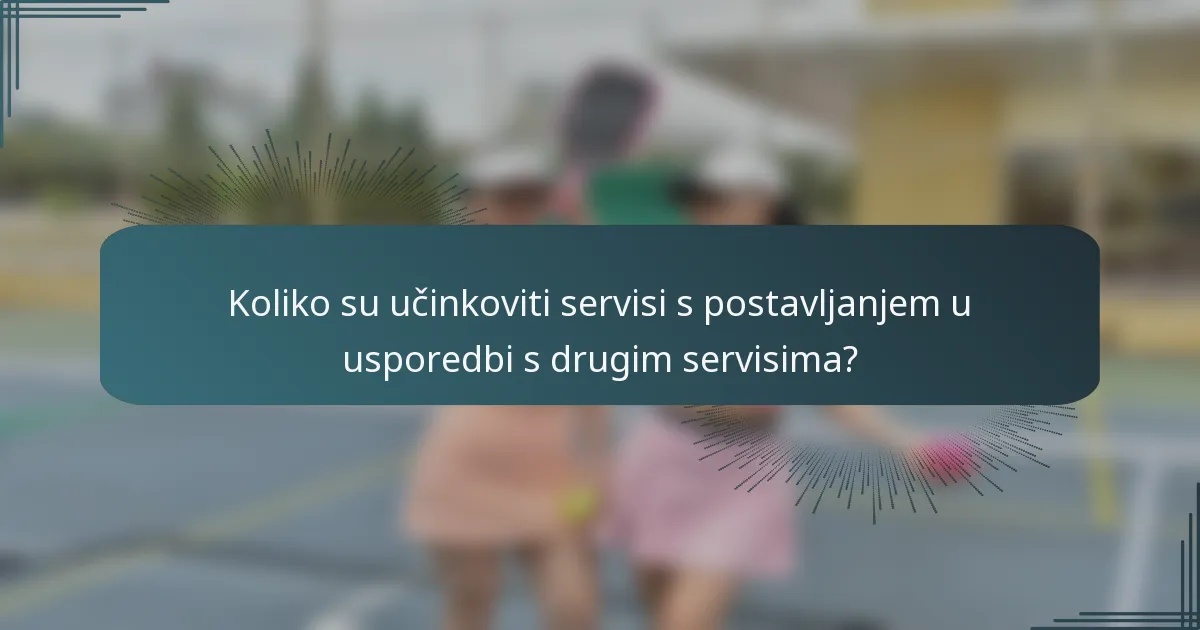 Koliko su učinkoviti servisi s postavljanjem u usporedbi s drugim servisima?